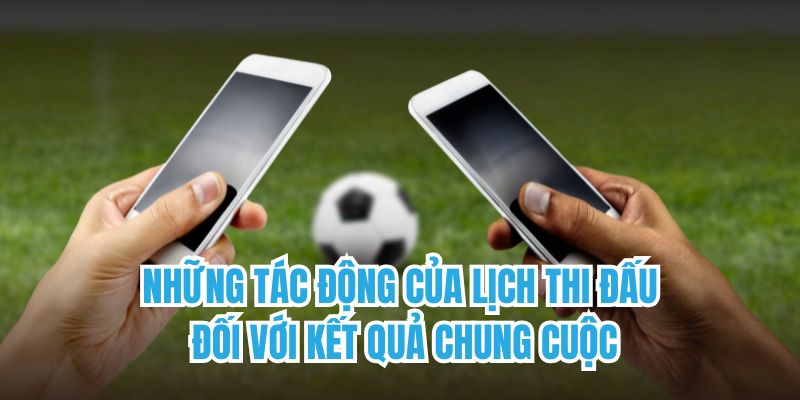 Những tác động của lịch thi đấu đối với kết quả chung cuộc