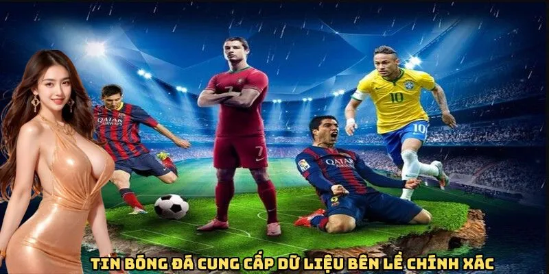 Tin bóng đá cung cấp dữ liệu bên lề chính xác